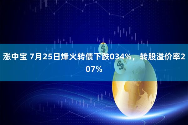 涨中宝 7月25日烽火转债下跌034%,转股溢价率207%